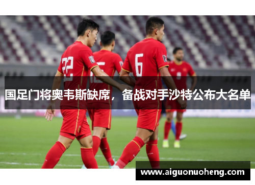 国足门将奥韦斯缺席，备战对手沙特公布大名单